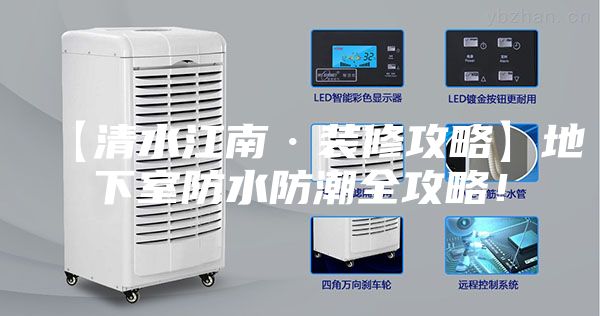 【清水江南·装修攻略】地下室防水防潮全攻略！