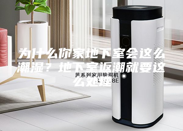 为什么你家地下室会这么潮湿？地下室返潮就要这么处理