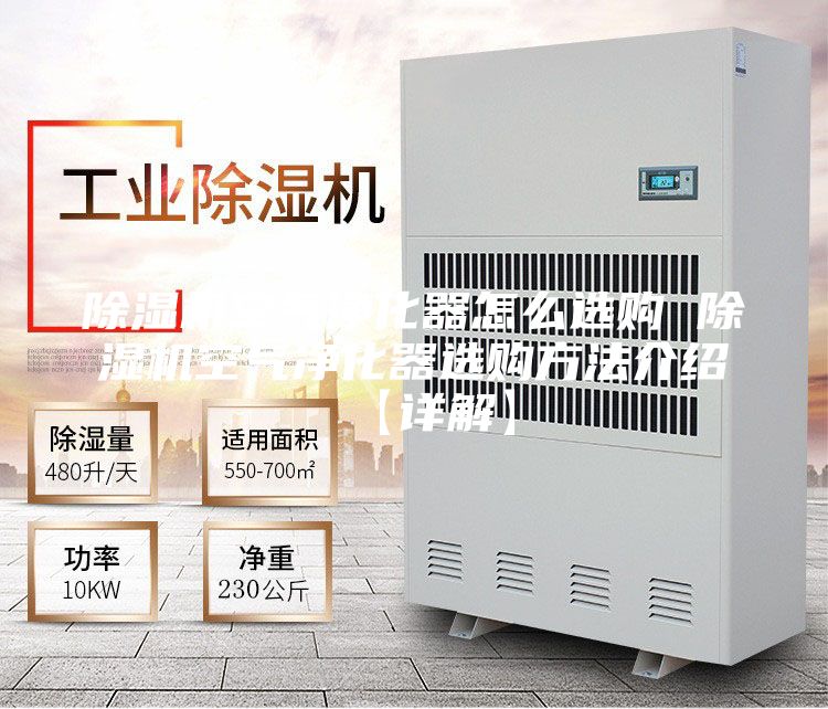 除湿机空气净化器怎么选购 除湿机空气净化器选购方法介绍【详解】