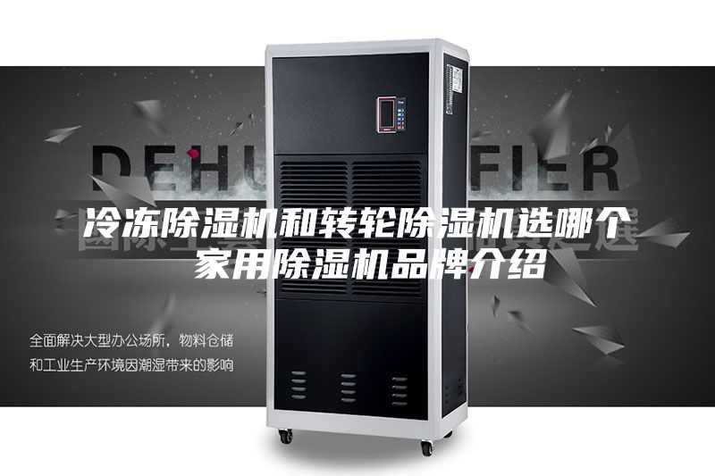 冷冻除湿机和转轮除湿机选哪个 家用除湿机品牌介绍
