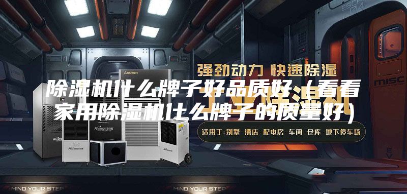 除湿机什么牌子好品质好（看看家用除湿机什么牌子的质量好）