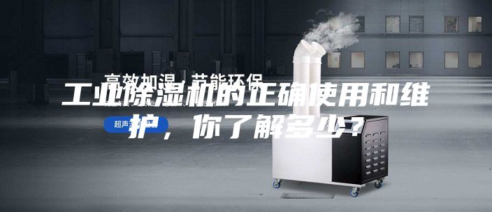 工业除湿机的正确使用和维护，你了解多少？