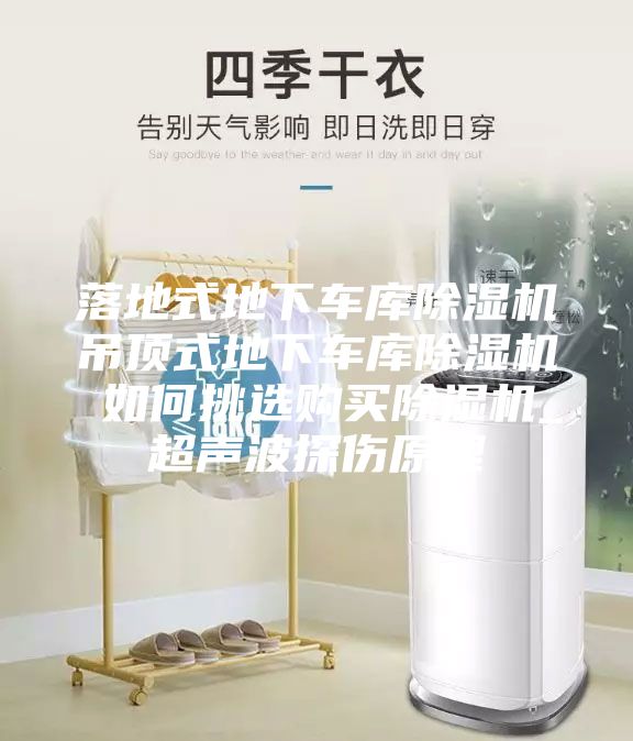 落地式地下车库除湿机吊顶式地下车库除湿机 如何挑选购买除湿机_超声波探伤原理