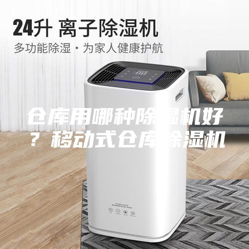 仓库用哪种除湿机好？移动式仓库除湿机
