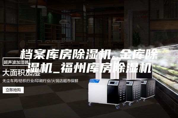 档案库房除湿机_金库除湿机_福州库房除湿机