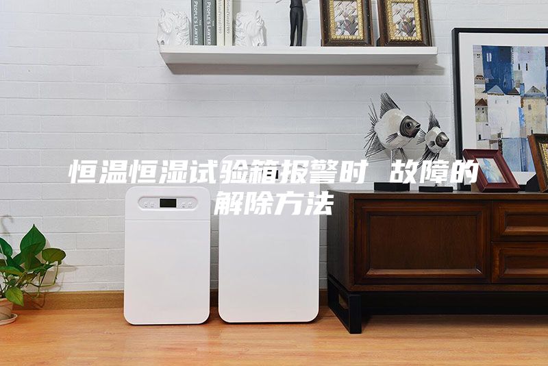 恒温恒湿试验箱报警时 故障的解除方法