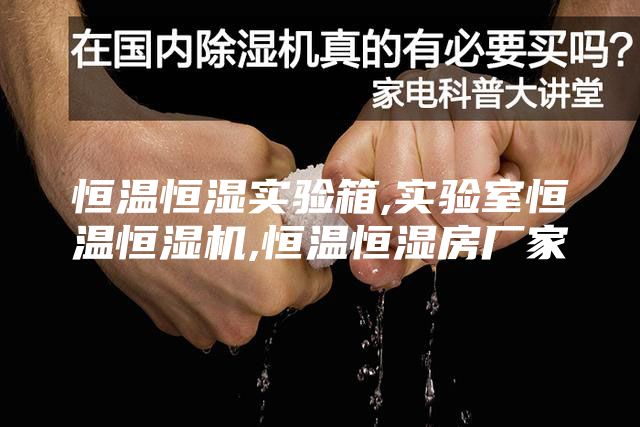 恒温恒湿实验箱,实验室恒温恒湿机,恒温恒湿房厂家