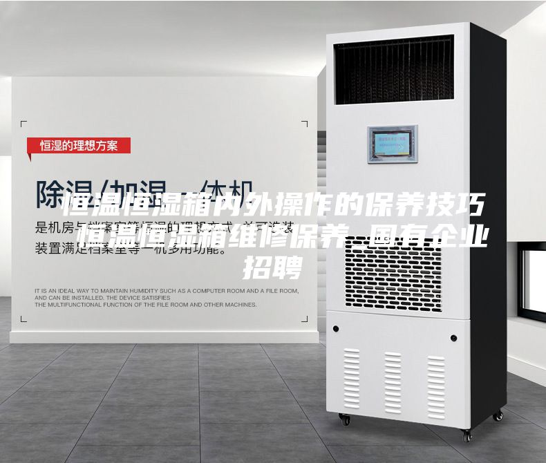 恒温恒湿箱内外操作的保养技巧 恒温恒湿箱维修保养_国有企业招聘