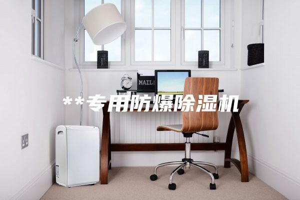 **专用防爆除湿机