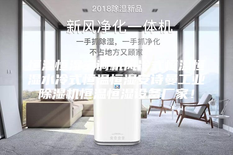 恒温恒湿空调机风冷式恒温恒湿水冷式恒温恒湿安诗曼工业除湿机恒温恒湿设备厂家！