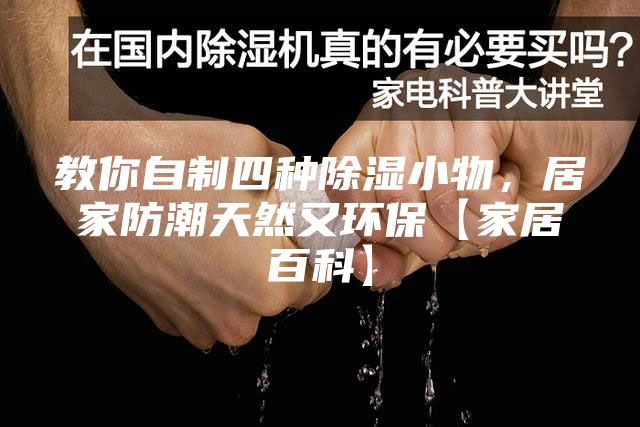 教你自制四种除湿小物，居家防潮天然又环保【家居百科】