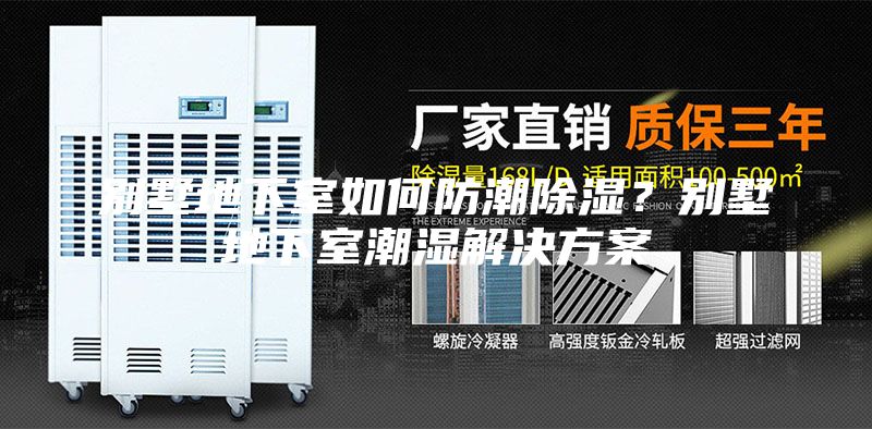 别墅地下室如何防潮除湿？别墅地下室潮湿解决方案