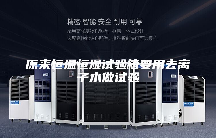 原来恒温恒湿试验箱要用去离子水做试验