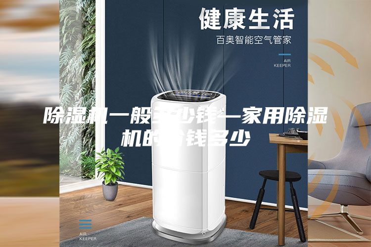 除湿机一般多少钱—家用除湿机的价钱多少