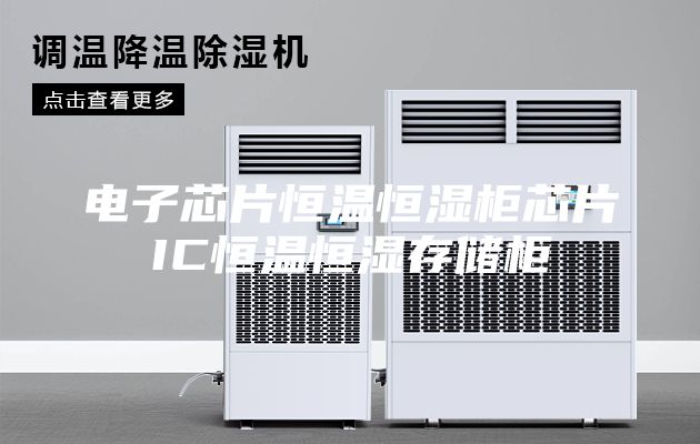 电子芯片恒温恒湿柜芯片IC恒温恒湿存储柜