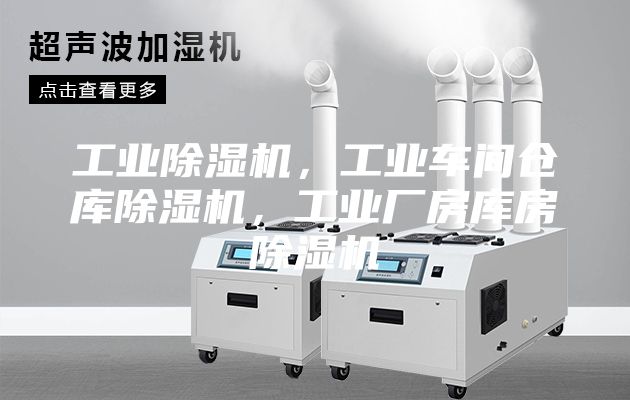 工业除湿机，工业车间仓库除湿机，工业厂房库房除湿机