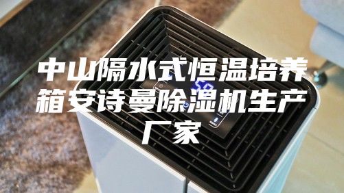 中山隔水式恒温培养箱安诗曼除湿机生产厂家