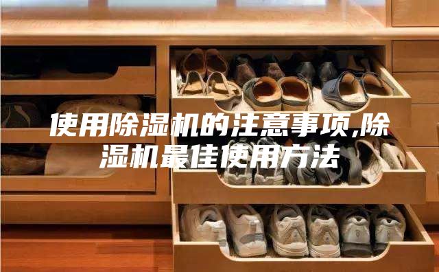 使用除湿机的注意事项,除湿机最佳使用方法