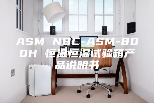 ASM NBC-ASM-800H 恒温恒湿试验箱产品说明书