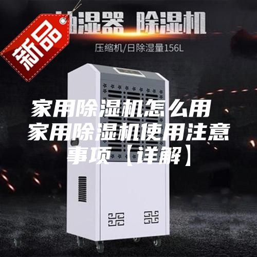 家用除湿机怎么用 家用除湿机使用注意事项【详解】