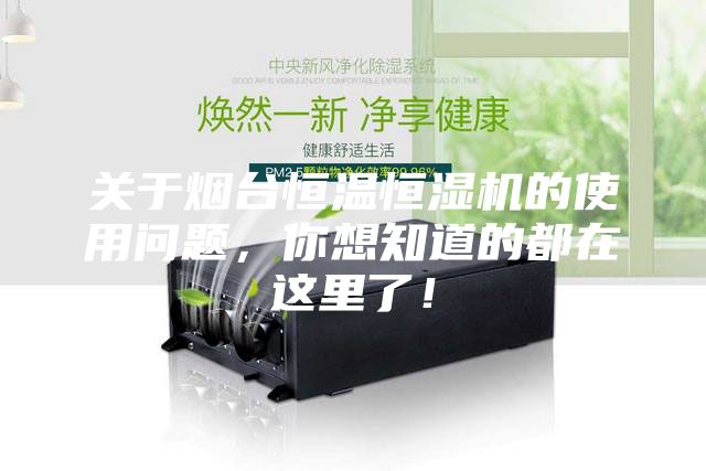 关于烟台恒温恒湿机的使用问题，你想知道的都在这里了！