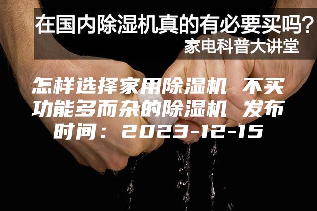 怎样选择家用除湿机 不买功能多而杂的除湿机 发布时间：2023-12-15