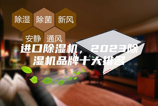 进口除湿机，2023除湿机品牌十大排名