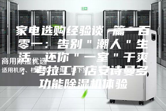 家电选购经验谈 篇一百零一：告别＂潮人＂生活，还你＂一室＂干爽：考拉工厂店安诗曼多功能除湿机体验
