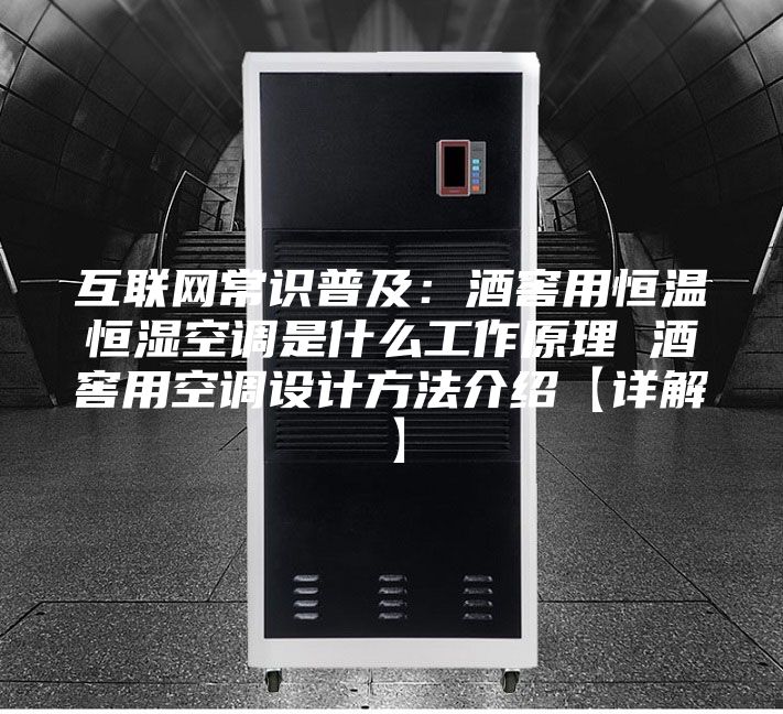 互联网常识普及：酒窖用恒温恒湿空调是什么工作原理 酒窖用空调设计方法介绍【详解】