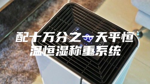 配十万分之一天平恒温恒湿称重系统