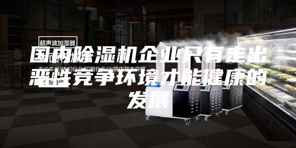 国内除湿机企业只有走出恶性竞争环境才能健康的发展