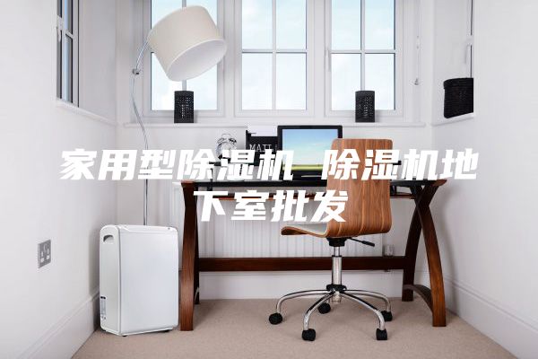 家用型除湿机 除湿机地下室批发