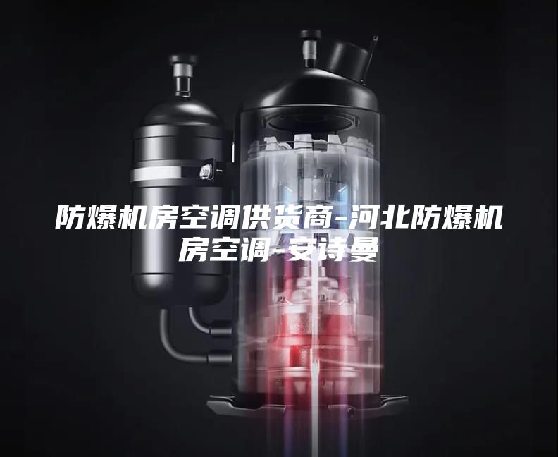 防爆机房空调供货商-河北防爆机房空调-安诗曼