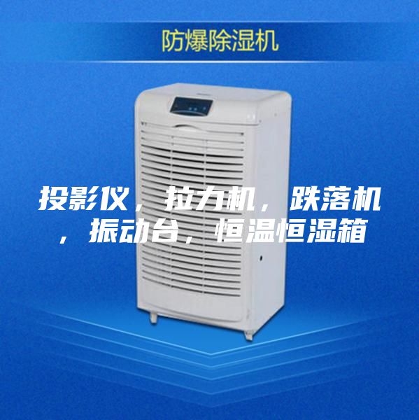 投影仪，拉力机，跌落机，振动台，恒温恒湿箱