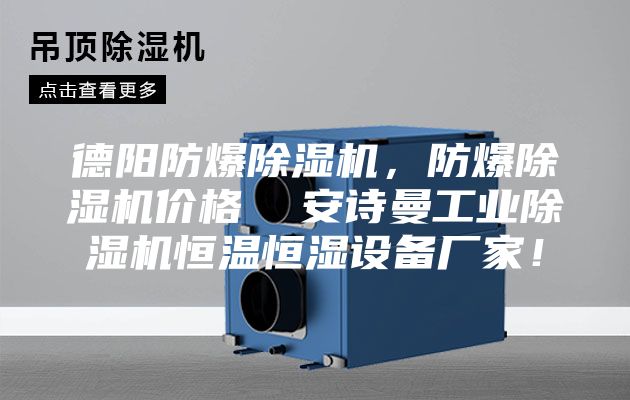 德阳防爆除湿机，防爆除湿机价格  安诗曼工业除湿机恒温恒湿设备厂家！