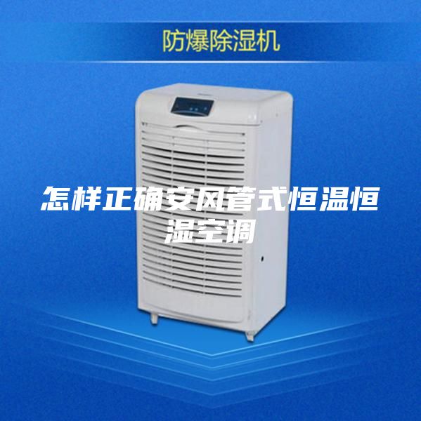 怎样正确安风管式恒温恒湿空调