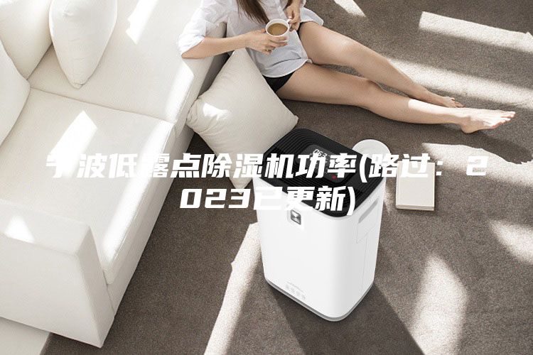 宁波低露点除湿机功率(路过：2023已更新)