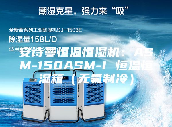 安诗曼恒温恒湿机：ASM-150ASM-I 恒温恒湿箱（无氟制冷）