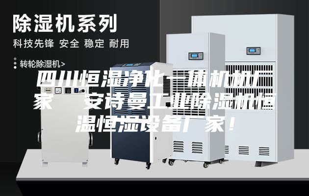 四川恒湿净化一体机机厂家  安诗曼工业除湿机恒温恒湿设备厂家！