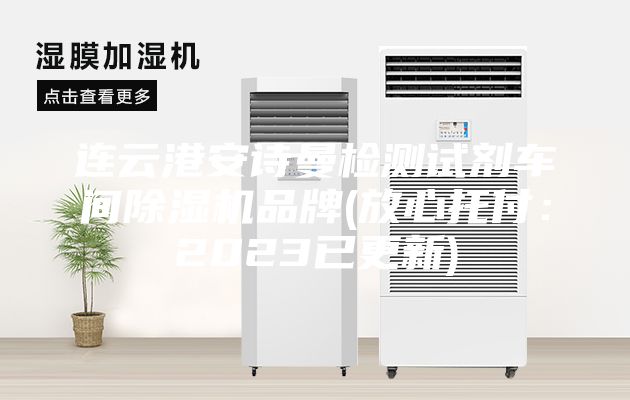 连云港安诗曼检测试剂车间除湿机品牌(放心托付：2023已更新)