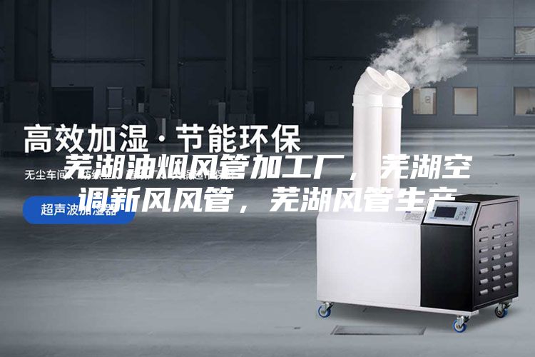 芜湖油烟风管加工厂，芜湖空调新风风管，芜湖风管生产