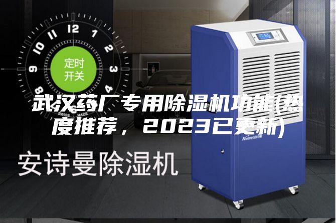 武汉药厂专用除湿机功能(热度推荐，2023已更新)