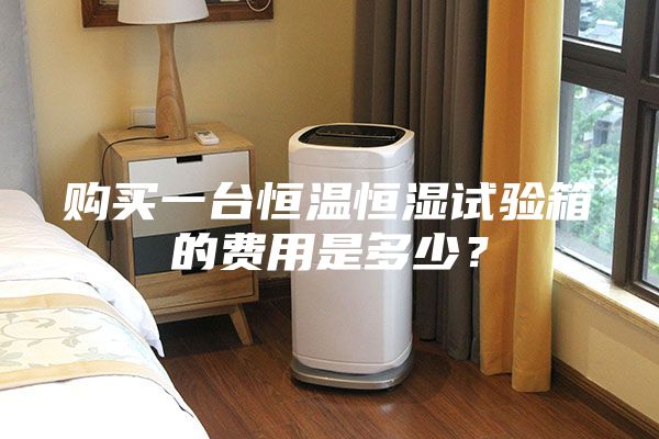 购买一台恒温恒湿试验箱的费用是多少？