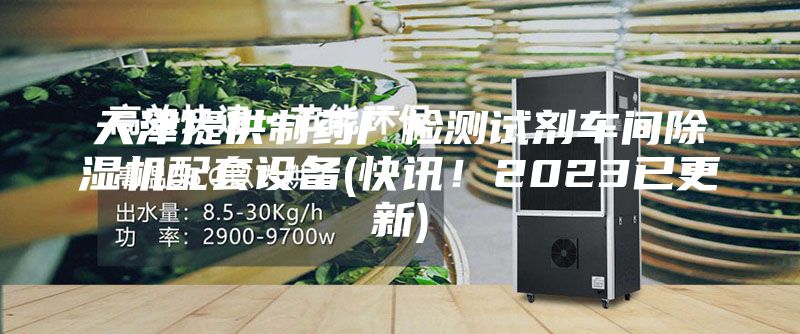 天津提供制药厂检测试剂车间除湿机配套设备(快讯！2023已更新)