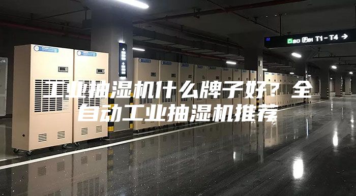 工业抽湿机什么牌子好？全自动工业抽湿机推荐