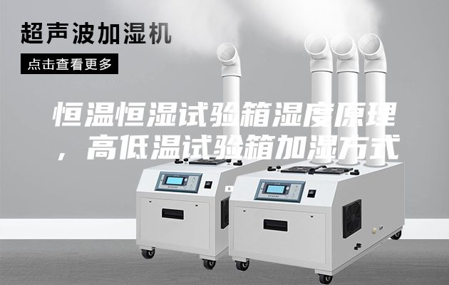 恒温恒湿试验箱湿度原理，高低温试验箱加湿方式。