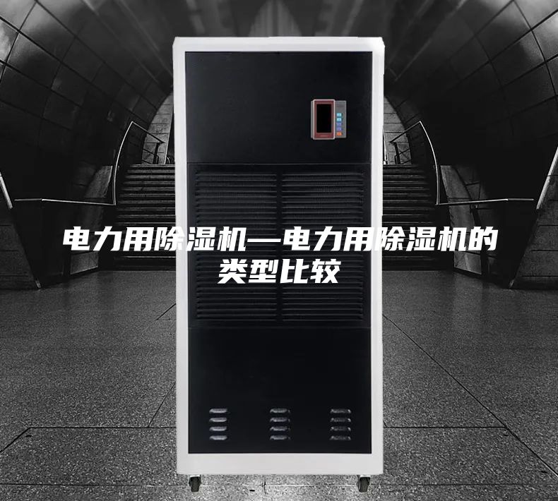 电力用除湿机—电力用除湿机的类型比较