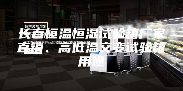 长春恒温恒湿试验箱厂家直销、高低温交变试验箱用途