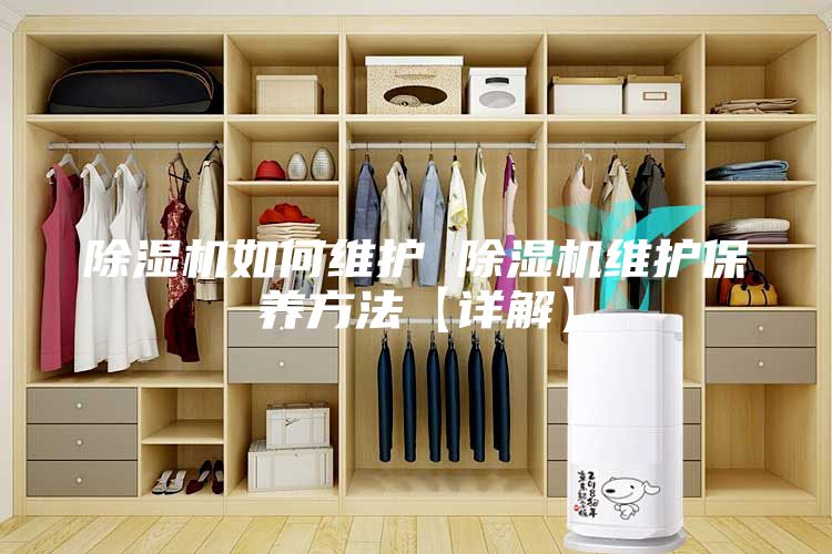 除湿机如何维护 除湿机维护保养方法【详解】