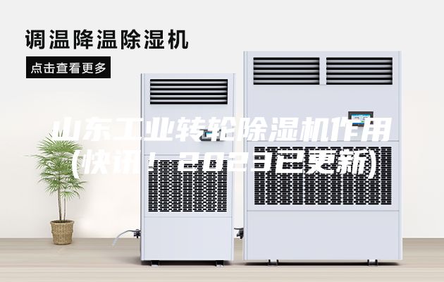 山东工业转轮除湿机作用(快讯！2023已更新)